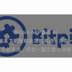 Bitpie APP直连 Bitpie钱包最新版本下载教程及功能亮点，尽在一篇文章中详解