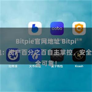 Bitpie官网地址 Bitpie钱包：资产百分之百自主掌控，安全可靠！