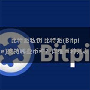 比特派私钥 比特派(Bitpie)支持哪些币种？详细币种列表