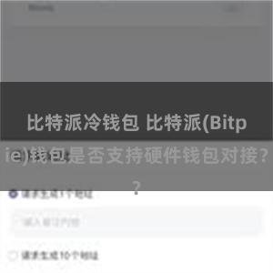 比特派冷钱包 比特派(Bitpie)钱包是否支持硬件钱包对接？