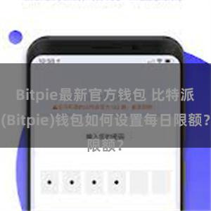 Bitpie最新官方钱包 比特派(Bitpie)钱包如何设置每日限额？