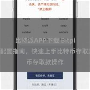 比特派APP下载 Bitpie钱包配置指南，快速上手比特币存取款操作