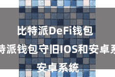 比特派DeFi钱包 比特派钱包守旧IOS和安卓系统