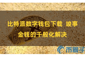 比特派数字钱包下载  竣事金钱的千般化解决