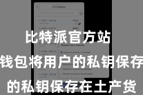 比特派官方站  比特派钱包将用户的私钥保存在土产货