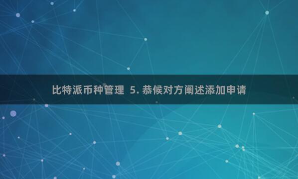 比特派币种管理  5. 恭候对方阐述添加申请