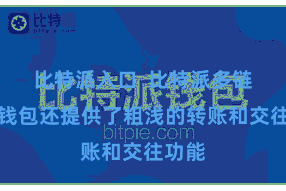 比特派入口  比特派多链安全钱包还提供了粗浅的转账和交往功能