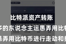 比特派资产转账  越来越多的东说念主运愚弄用比特币进行走动和投资